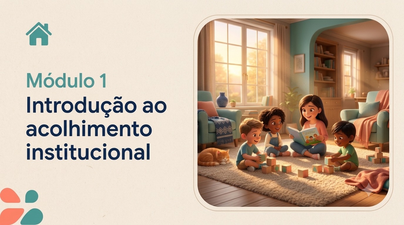 Módulo 1 — Introdução ao Acolhimento Institucional