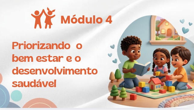Módulo 4 — Priorizando o Bem-Estar e Desenvolvimento Saudável